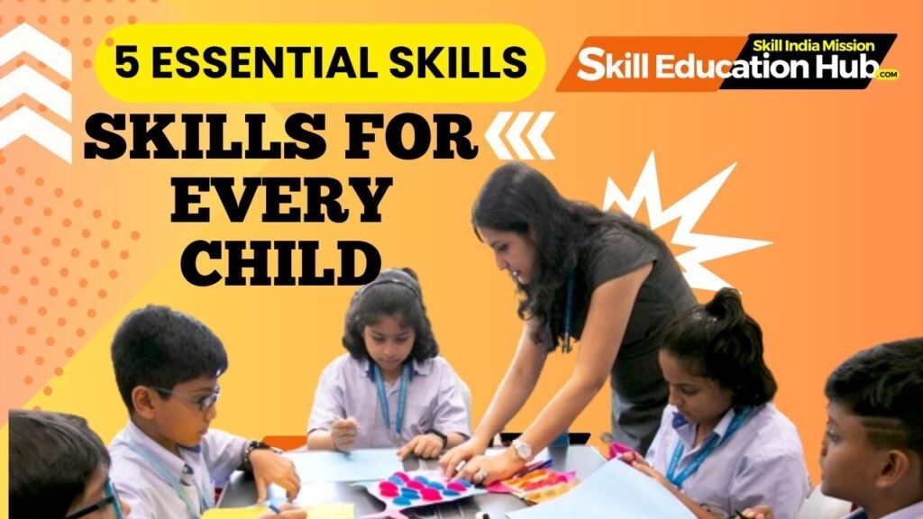 Top 5 Skills Every Child Needs to Succeed in Life – Skilleducationhub